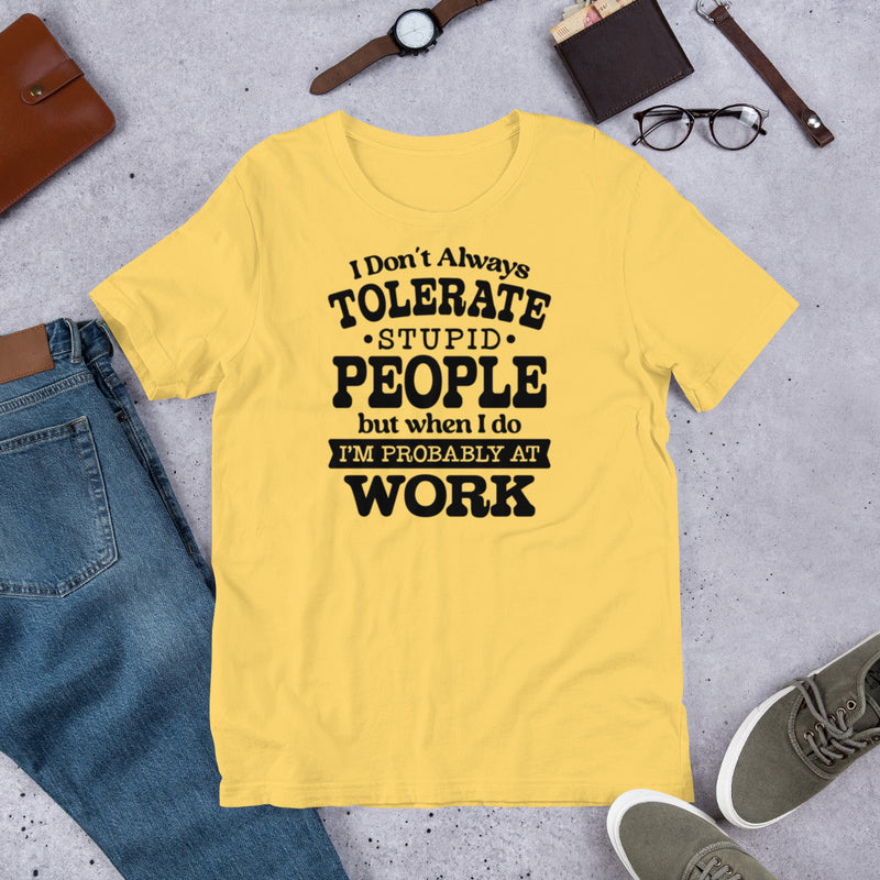 I Don't Always Tolerate Stupid People Unisex t-shirt