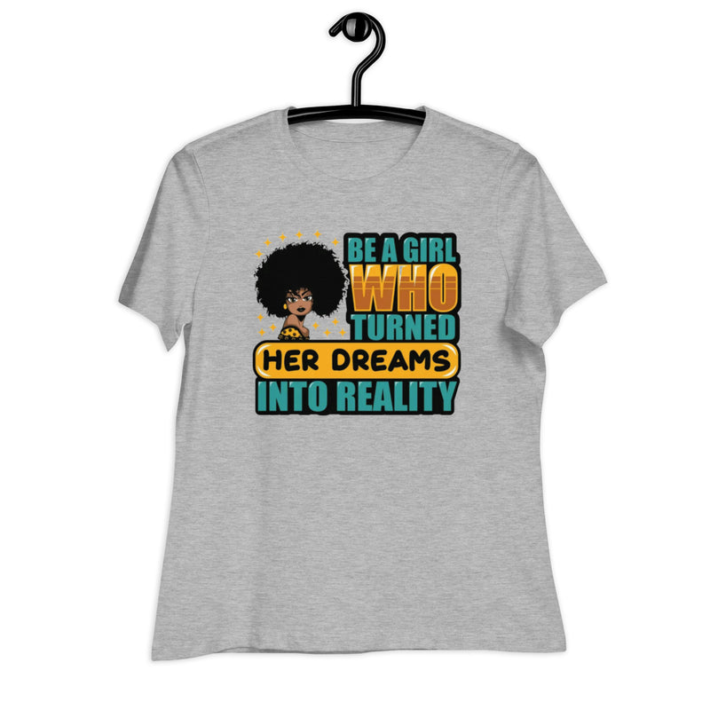 Be a Girl Who Turned Her Dreams Into Reality Women's Relaxed T-Shirt