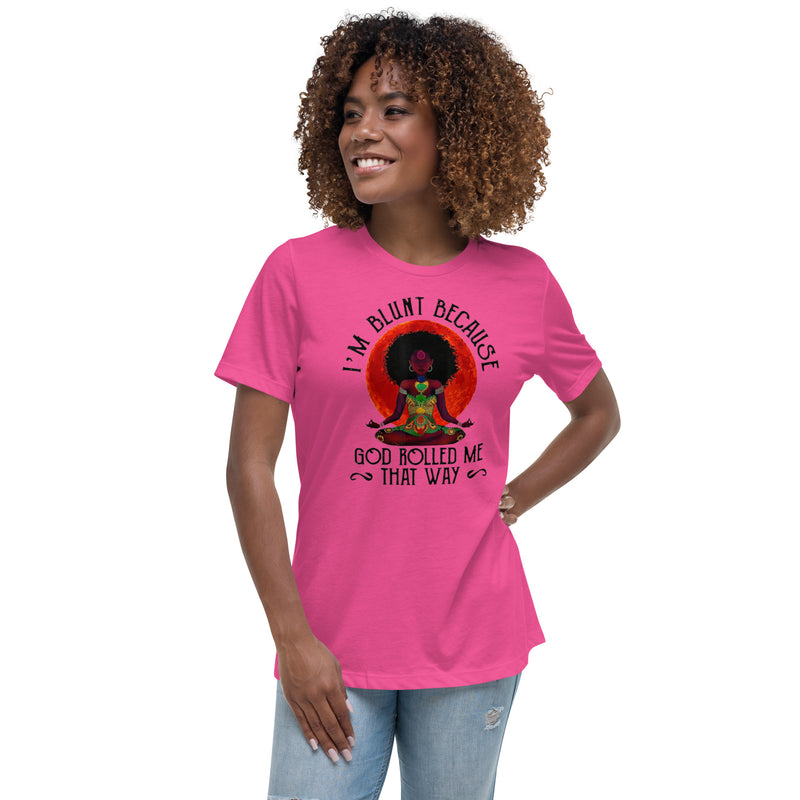 I'm Blunt Because God Rolled Me That Way Women's Relaxed T-Shirt