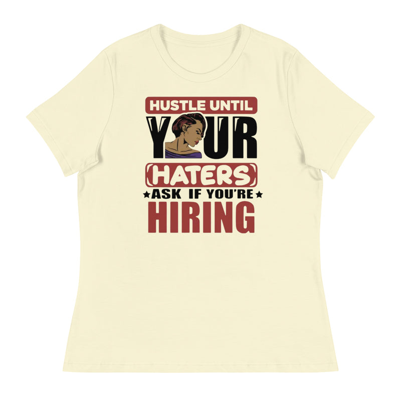 hustle until your haters ask if you are hiring Women's Relaxed T-Shirt
