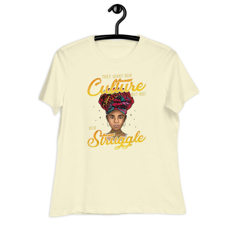 They Want Our Culture But Not Our Struggle Women's Relaxed T-Shirt