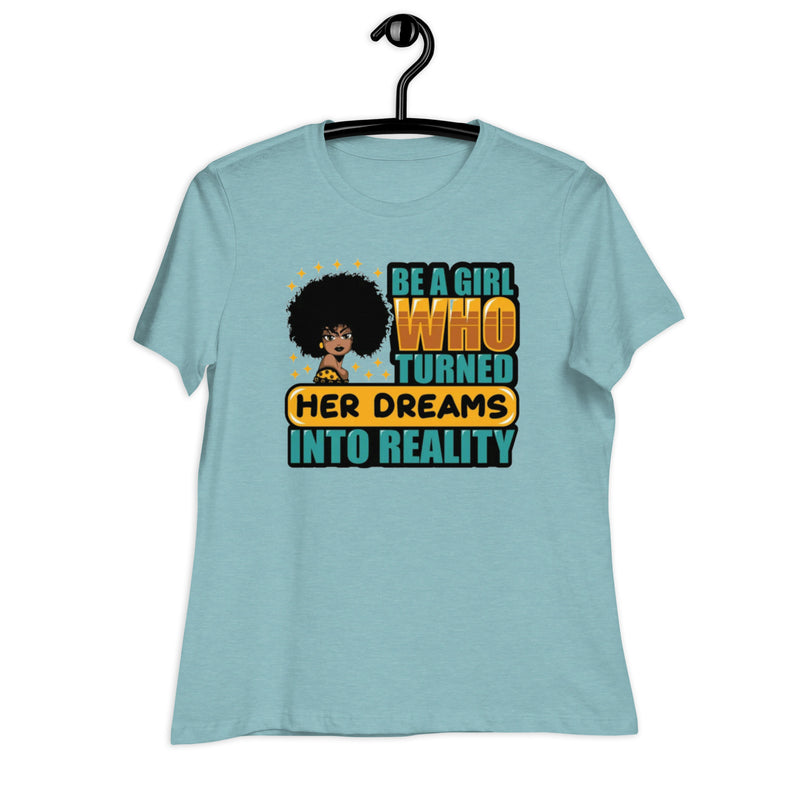 Be a Girl Who Turned Her Dreams Into Reality Women's Relaxed T-Shirt