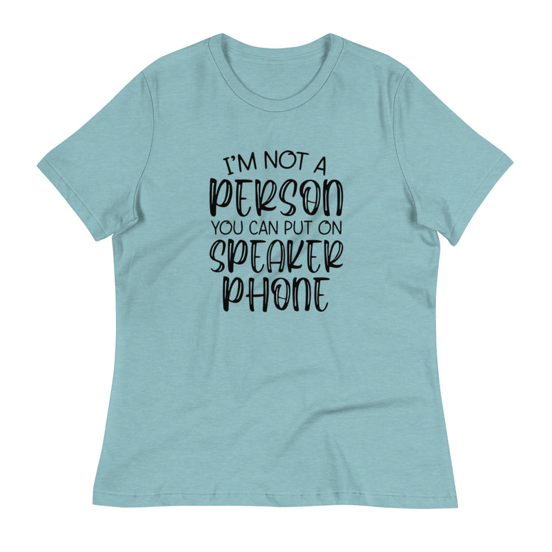 I'm Not a Person You Can Put On Speaker Phone Women's Relaxed T-Shirt