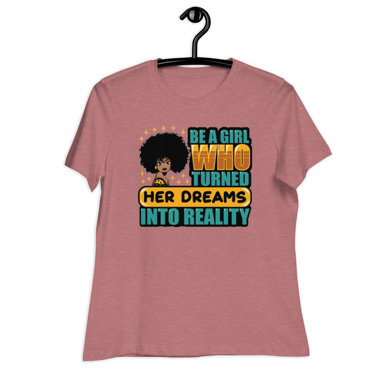 Be a Girl Who Turned Her Dreams Into Reality Women's Relaxed T-Shirt