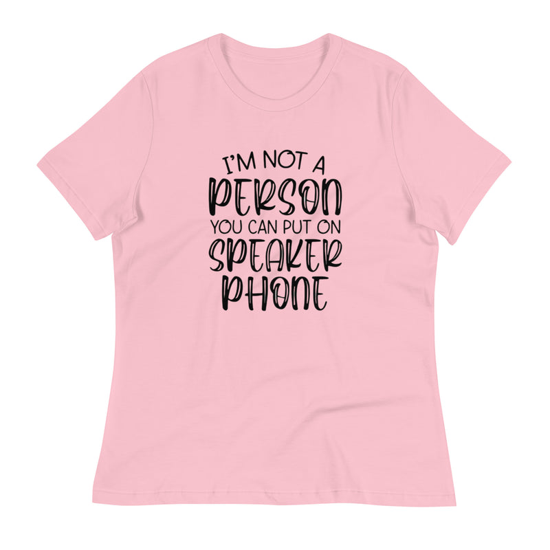 I'm Not a Person You Can Put On Speaker Phone Women's Relaxed T-Shirt