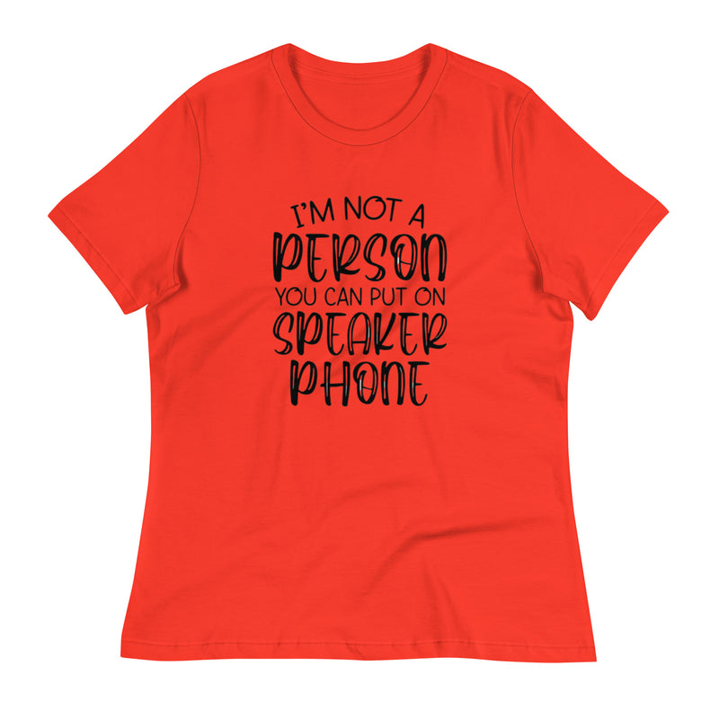 I'm Not a Person You Can Put On Speaker Phone Women's Relaxed T-Shirt