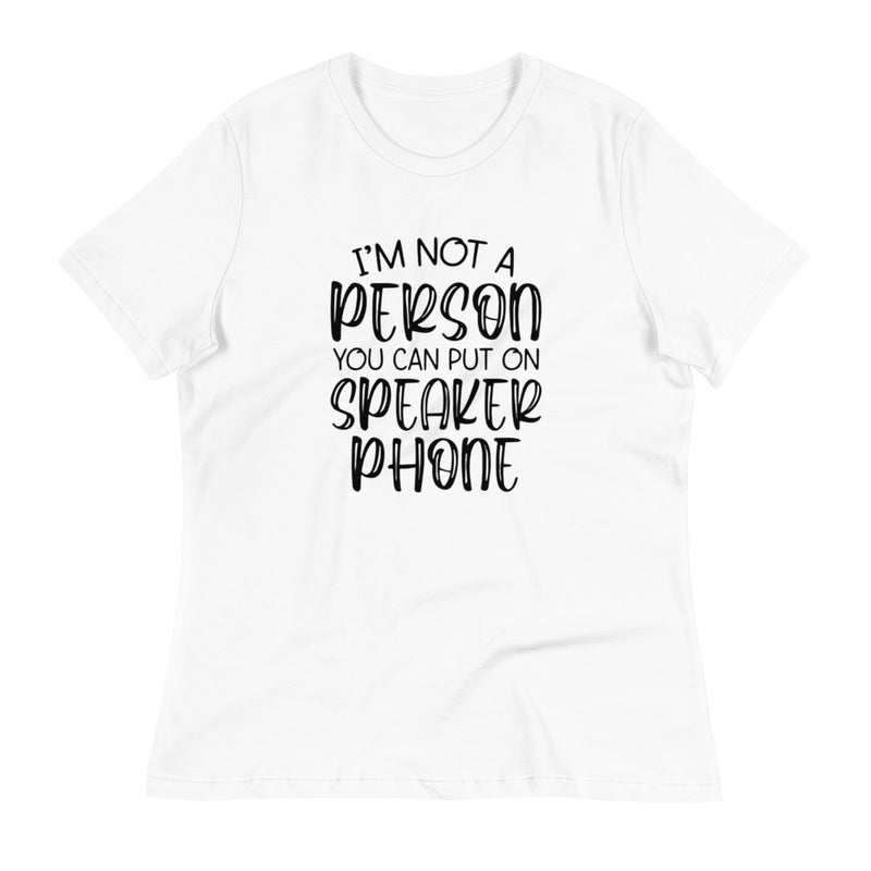 I'm Not a Person You Can Put On Speaker Phone Women's Relaxed T-Shirt