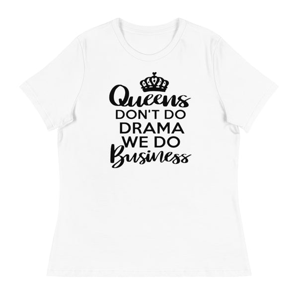 Queens Don't Do Drama We Do Business Women's Relaxed T-Shirt