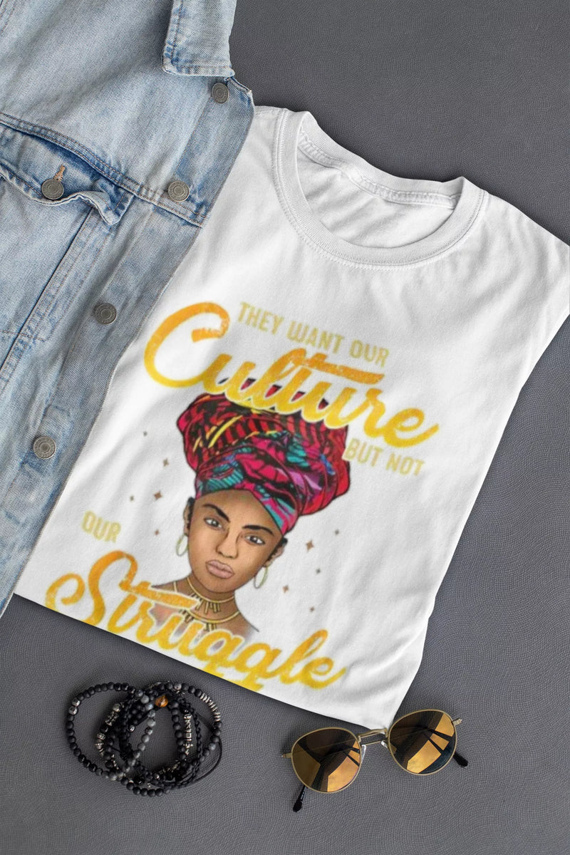 They Want Our Culture But Not Our Struggle T-Shirt