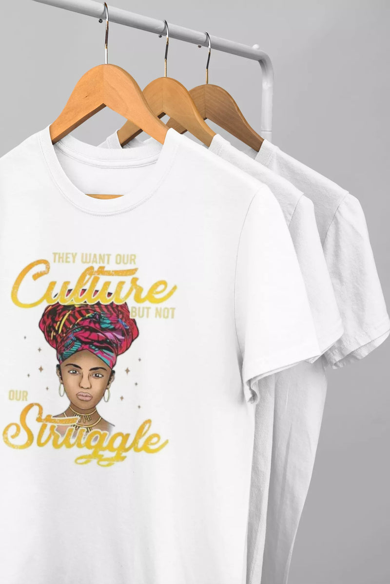They Want Our Culture But Not Our Struggle T-Shirt