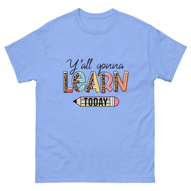 Y'all Gonna Learn Today T Shirt