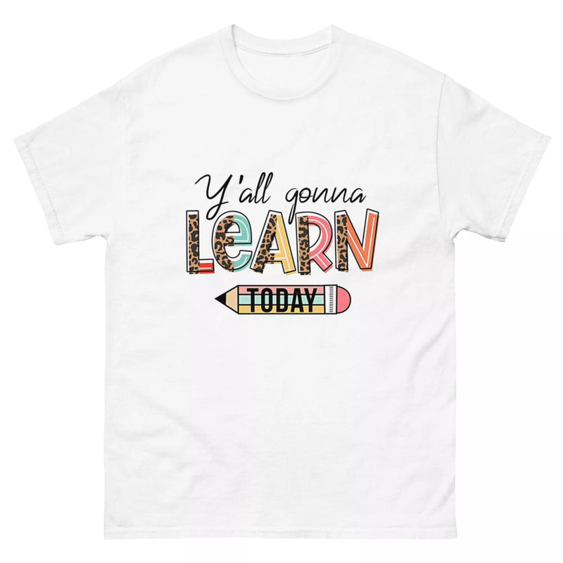 Y'all Gonna Learn Today T Shirt
