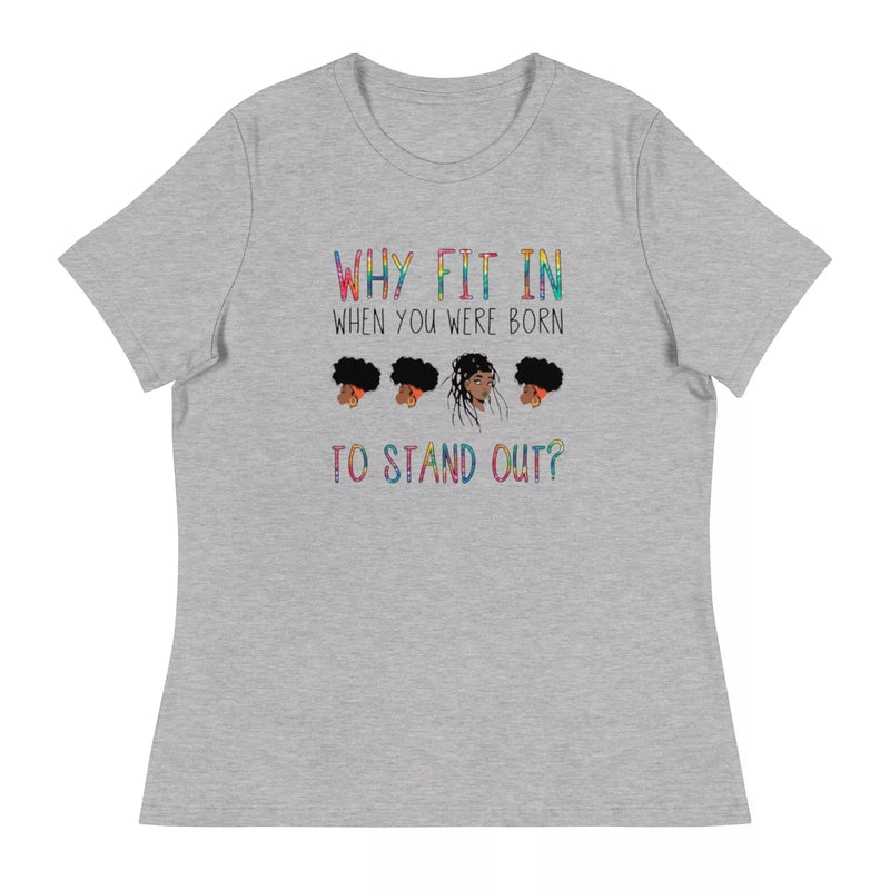 Why Fit in When You Were Born to Stand Out Women's Relaxed T-Shirt