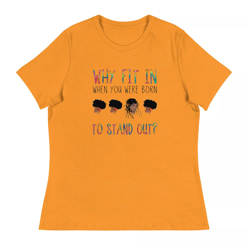 Why Fit in When You Were Born to Stand Out Women's Relaxed T-Shirt