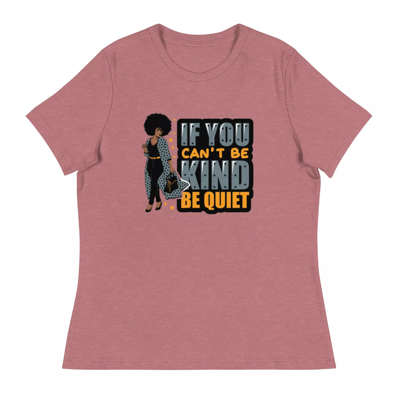 if you can't be kind Women's Relaxed T-Shirt