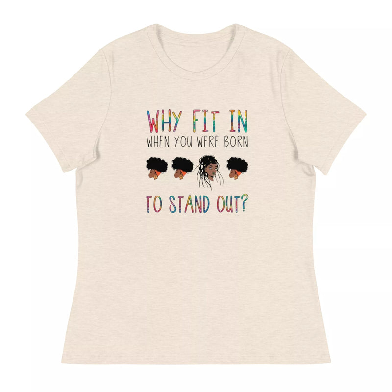 Why Fit in When You Were Born to Stand Out Women's Relaxed T-Shirt