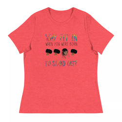 Why Fit in When You Were Born to Stand Out Women's Relaxed T-Shirt