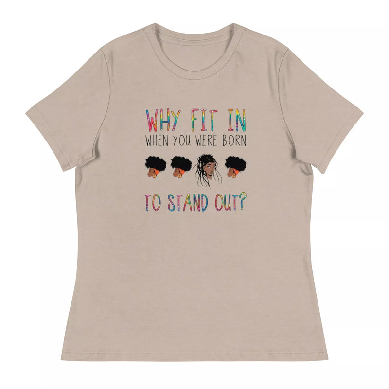 Why Fit in When You Were Born to Stand Out Women's Relaxed T-Shirt