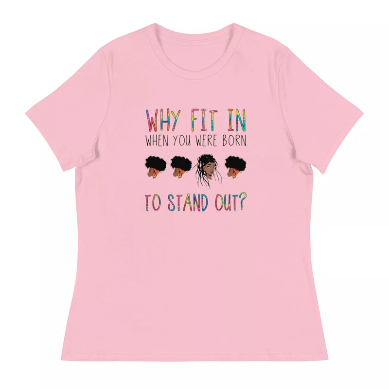 Why Fit in When You Were Born to Stand Out Women's Relaxed T-Shirt